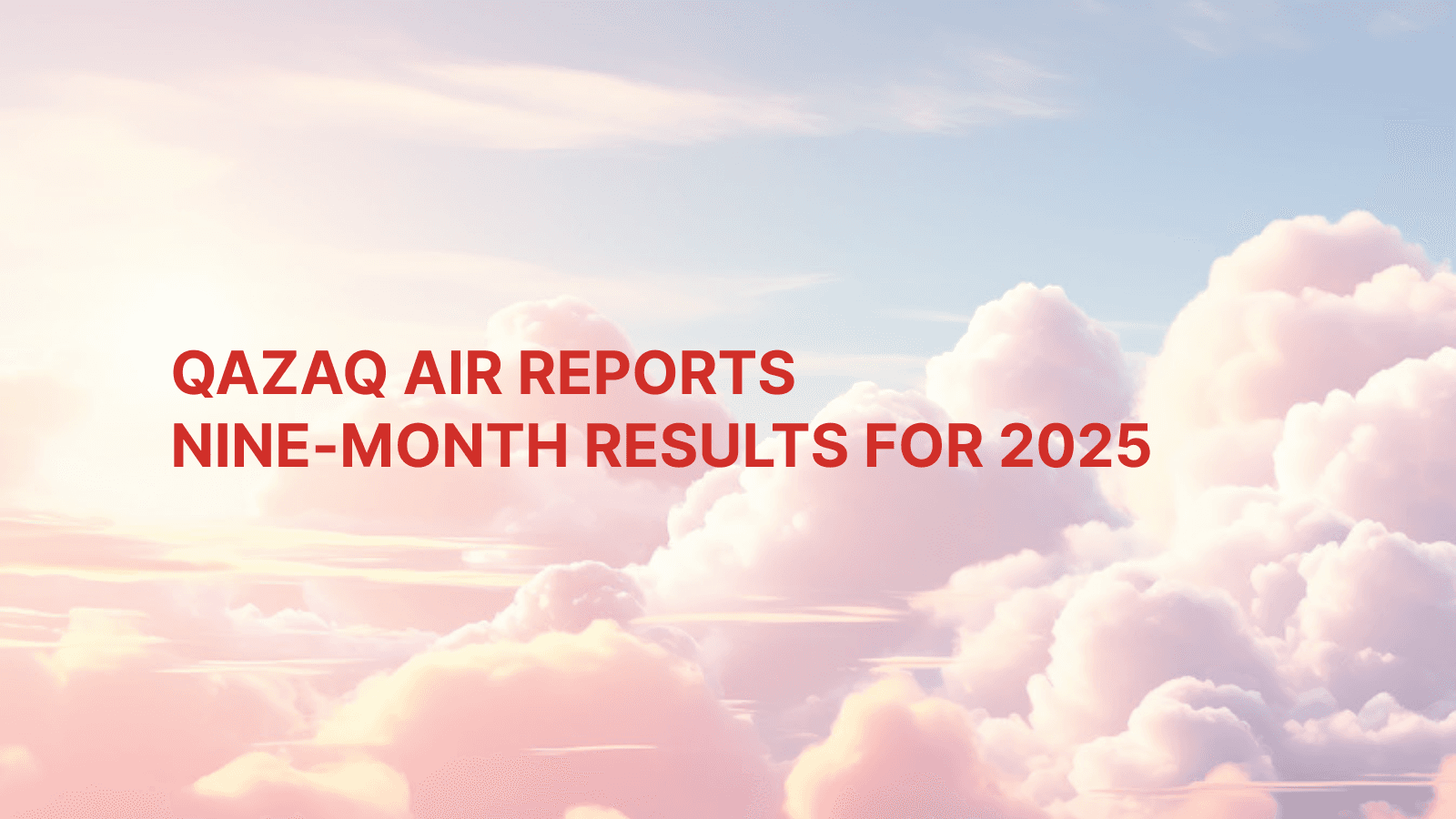 QAZAQ AIR Reports Nine-Month Results for 2025: On-Time Performance Exceeds 87%